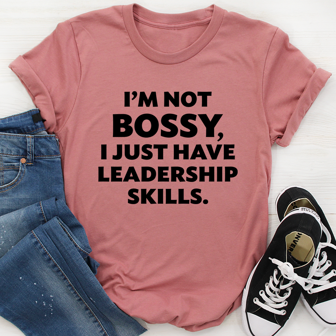 I'm Not Bossy I Just Have Leadership Skills T-Shirt