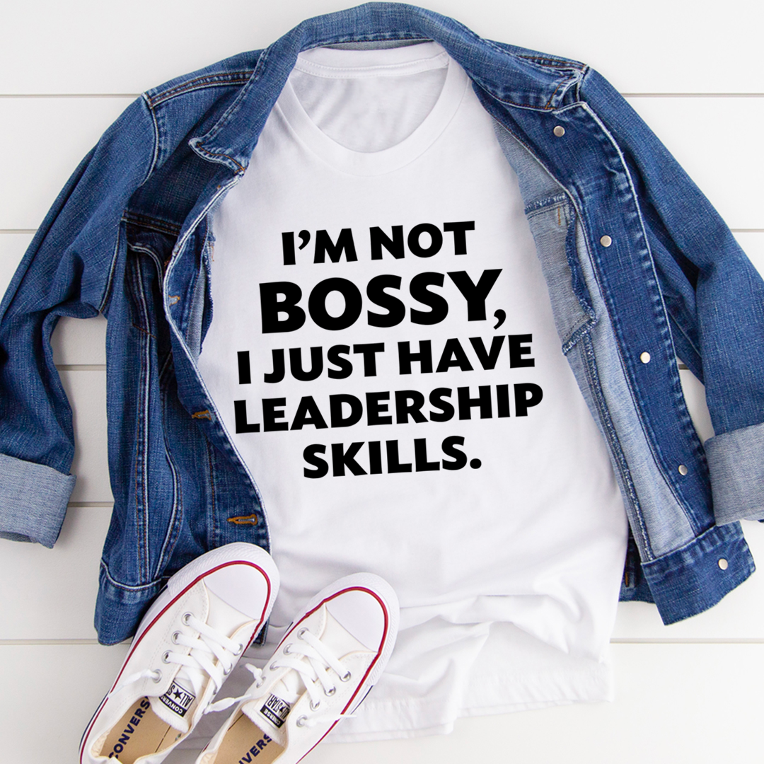 I'm Not Bossy I Just Have Leadership Skills T-Shirt