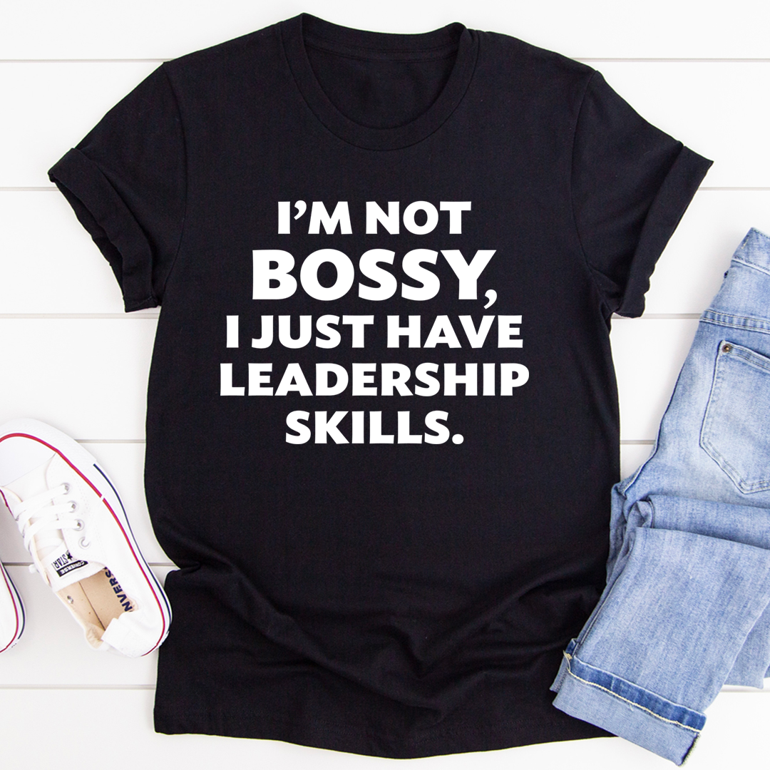 I'm Not Bossy I Just Have Leadership Skills T-Shirt